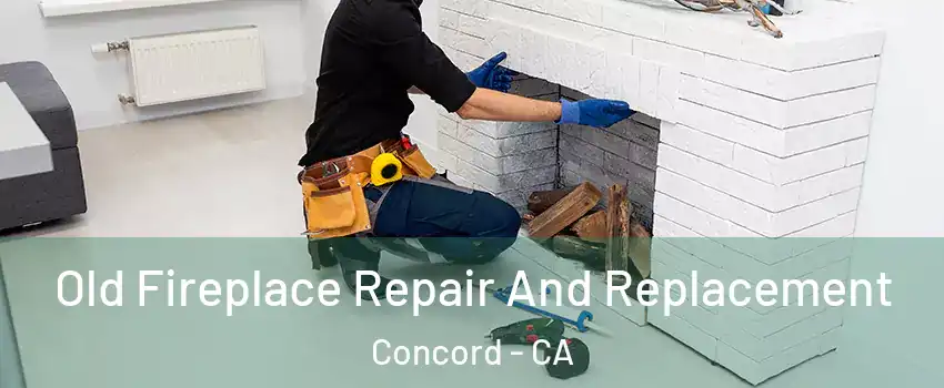 Old Fireplace Repair And Replacement Concord - CA
